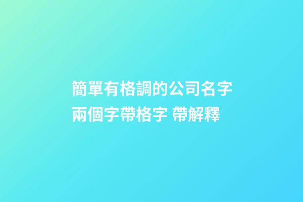 簡單有格調的公司名字兩個字帶格字 帶解釋-第1張-公司起名-玄機派